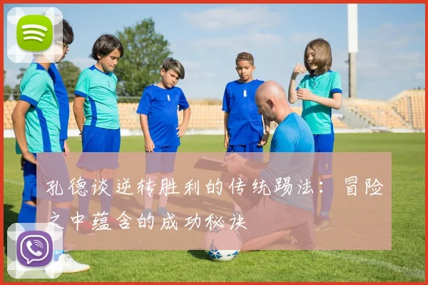 孔德谈逆转胜利的传统踢法：冒险之中蕴含的成功秘诀